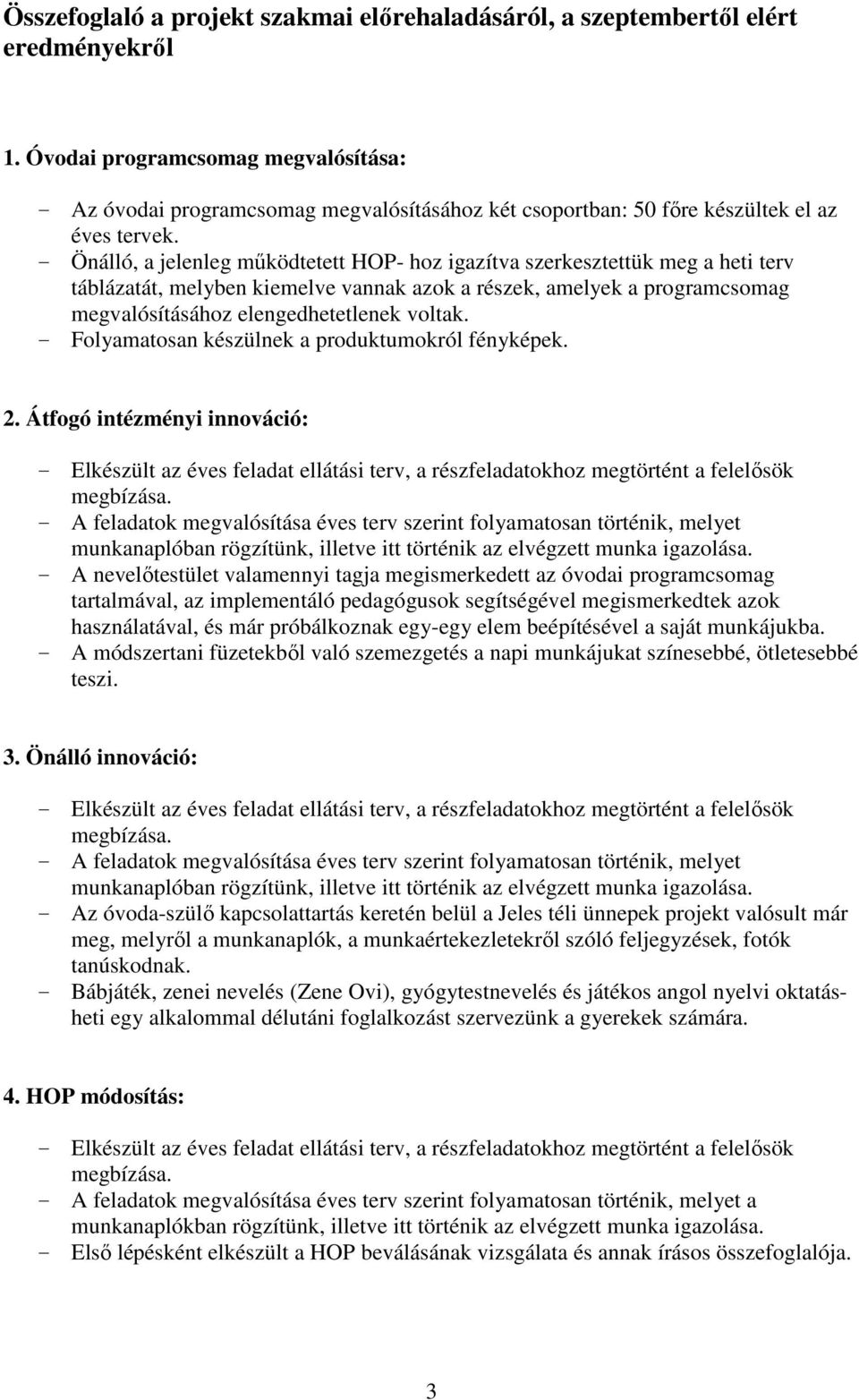 - Önálló, a jelenleg működtetett HOP- hoz igazítva szerkesztettük meg a heti terv táblázatát, melyben kiemelve vannak azok a részek, amelyek a programcsomag megvalósításához elengedhetetlenek voltak.