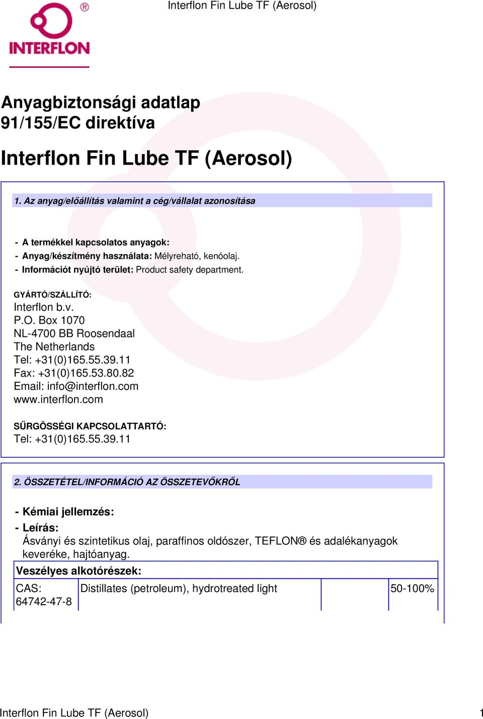 - Információt nyújtó terület: Product safety department. GYÁRTÓ/SZÁLLÍTÓ: Interflon b.v. P.O. Box 1070 NL-4700 BB Roosendaal The Netherlands Tel: +31(0)165.55.39.11 Fax: +31(0)165.53.80.