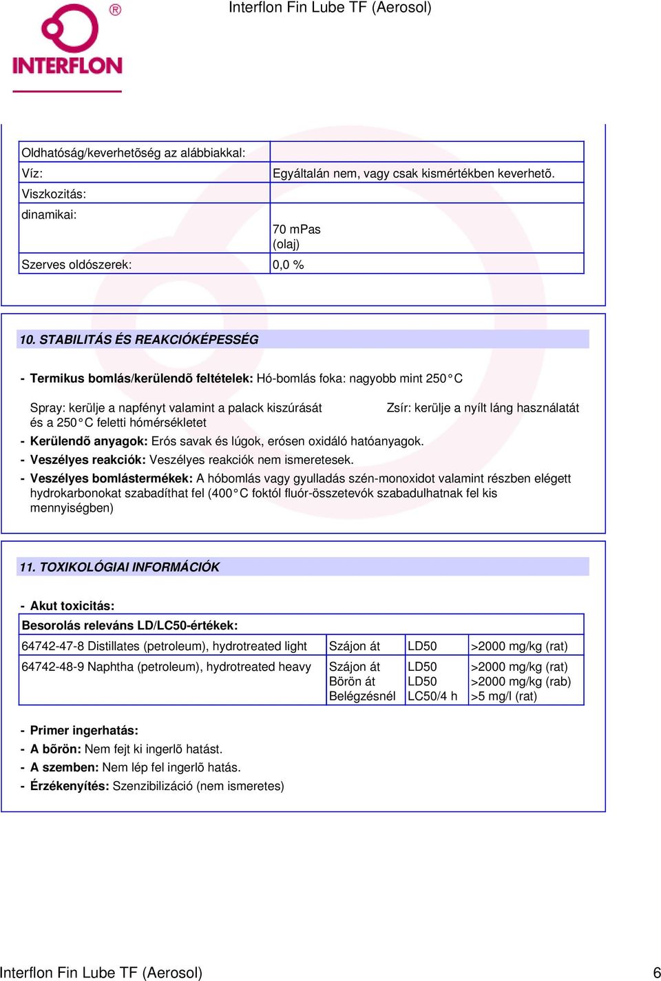 Kerülendõ anyagok: Erós savak és lúgok, erósen oxidáló hatóanyagok. - Veszélyes reakciók: Veszélyes reakciók nem ismeretesek.