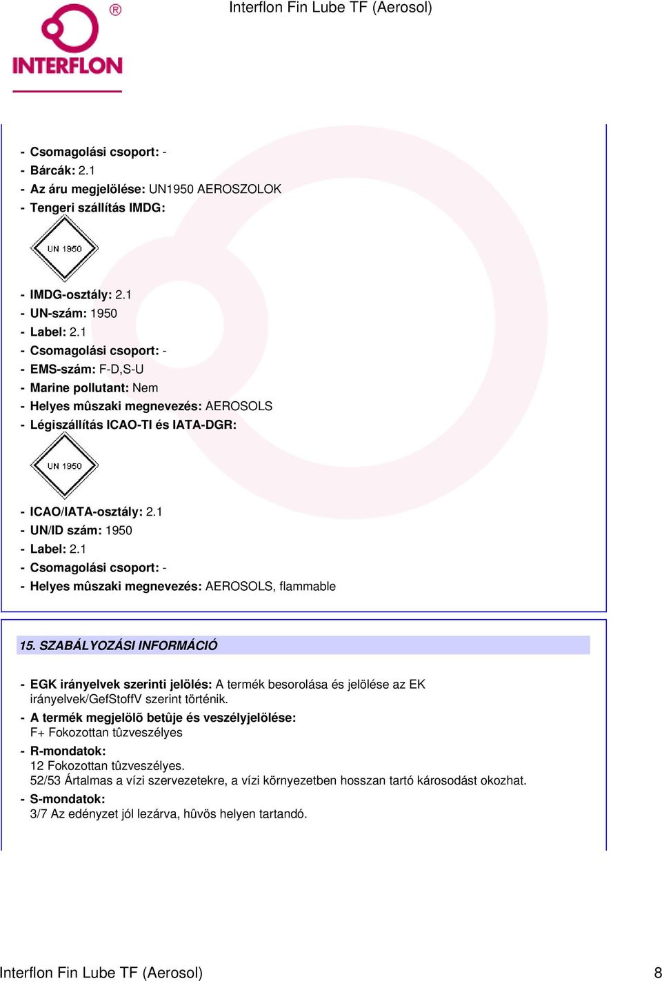 1 - UN/ID szám: 1950 - Label: 2.1 - Csomagolási csoport: - - Helyes mûszaki megnevezés: AEROSOLS, flammable 15.