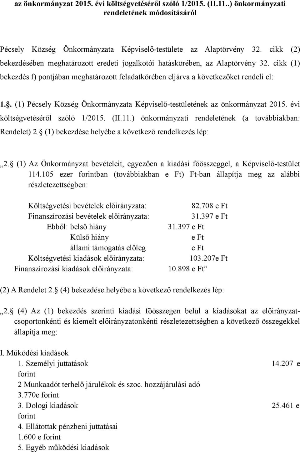 . (1) Pécsely Község Önkormányzata Képviselő-testületének az önkormányzat 2015. évi költségvetéséről szóló 1/2015. (II.11.) önkormányzati rendeletének (a továbbiakban: Rendelet) 2.