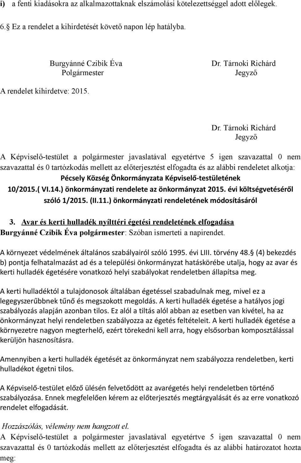 Tárnoki Richárd Jegyző szavazattal és 0 tartózkodás mellett az előterjesztést elfogadta és az alábbi rendeletet alkotja: Pécsely Község Önkormányzata Képviselő-testületének 10/2015.( VI.14.