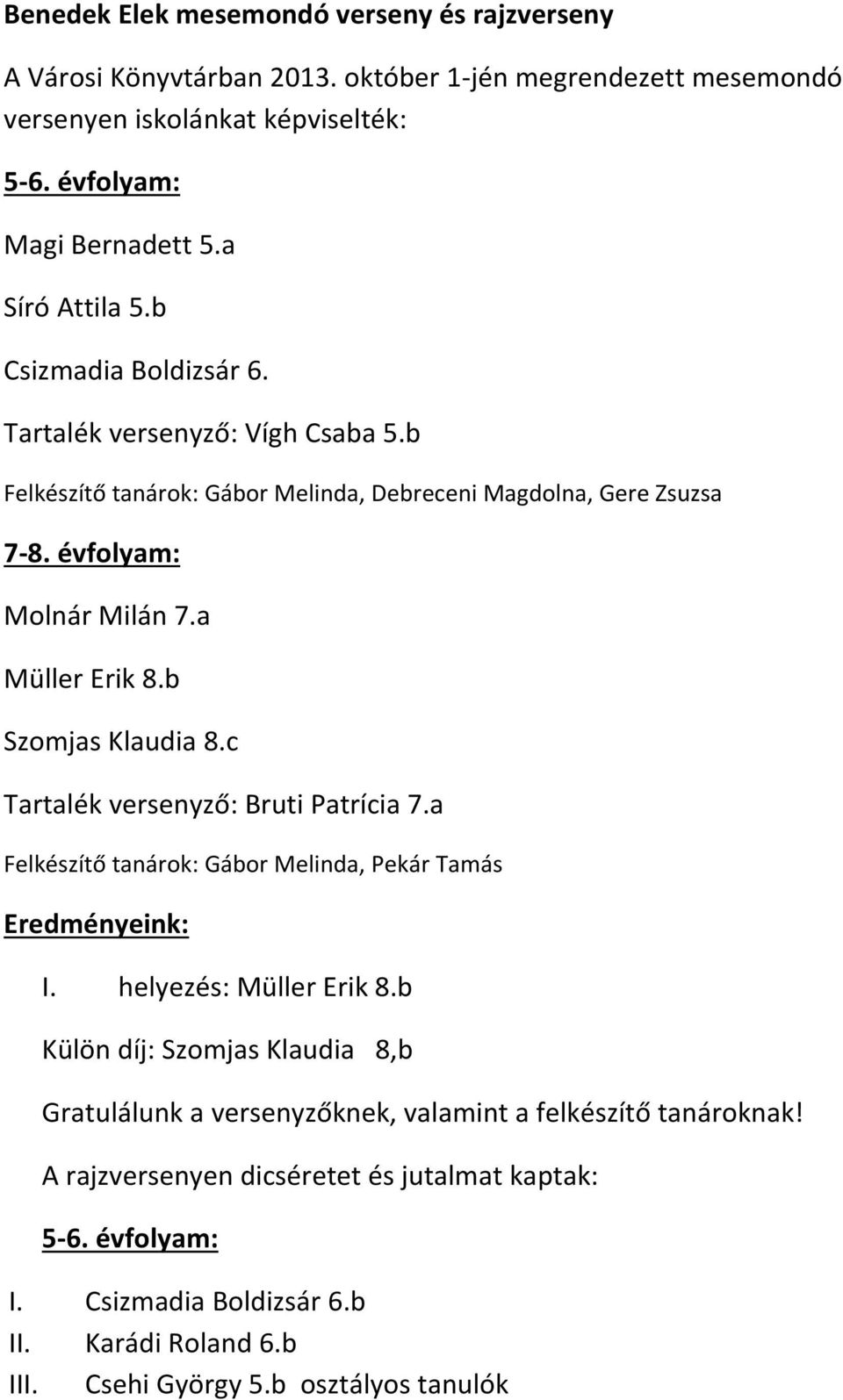 b Szomjas Klaudia 8.c Tartalék versenyző: Bruti Patrícia 7.a Felkészítő tanárok: Gábor Melinda, Pekár Tamás Eredményeink: I. helyezés: Müller Erik 8.