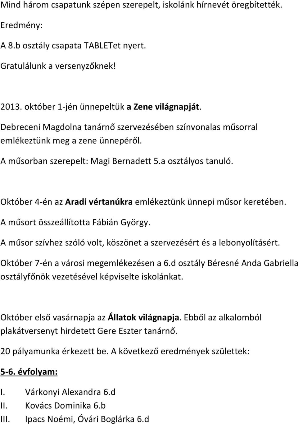 Október 4 én az Aradi vértanúkra emlékeztünk ünnepi műsor keretében. A műsort összeállította Fábián György. A műsor szívhez szóló volt, köszönet a szervezésért és a lebonyolításért.