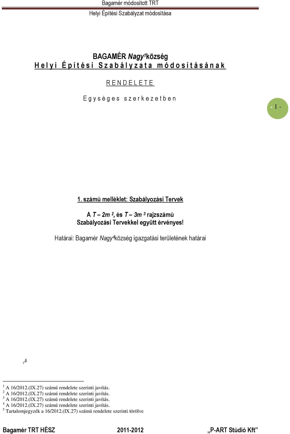 Határai: Bagamér Nagy 4 község igazgatási területének határai. 5 1 A 16/2012.(IX.27) számú rendelete szerinti javítás. 2 A 16/2012.(IX.27) számú rendelete szerinti javítás. 3 A 16/2012.
