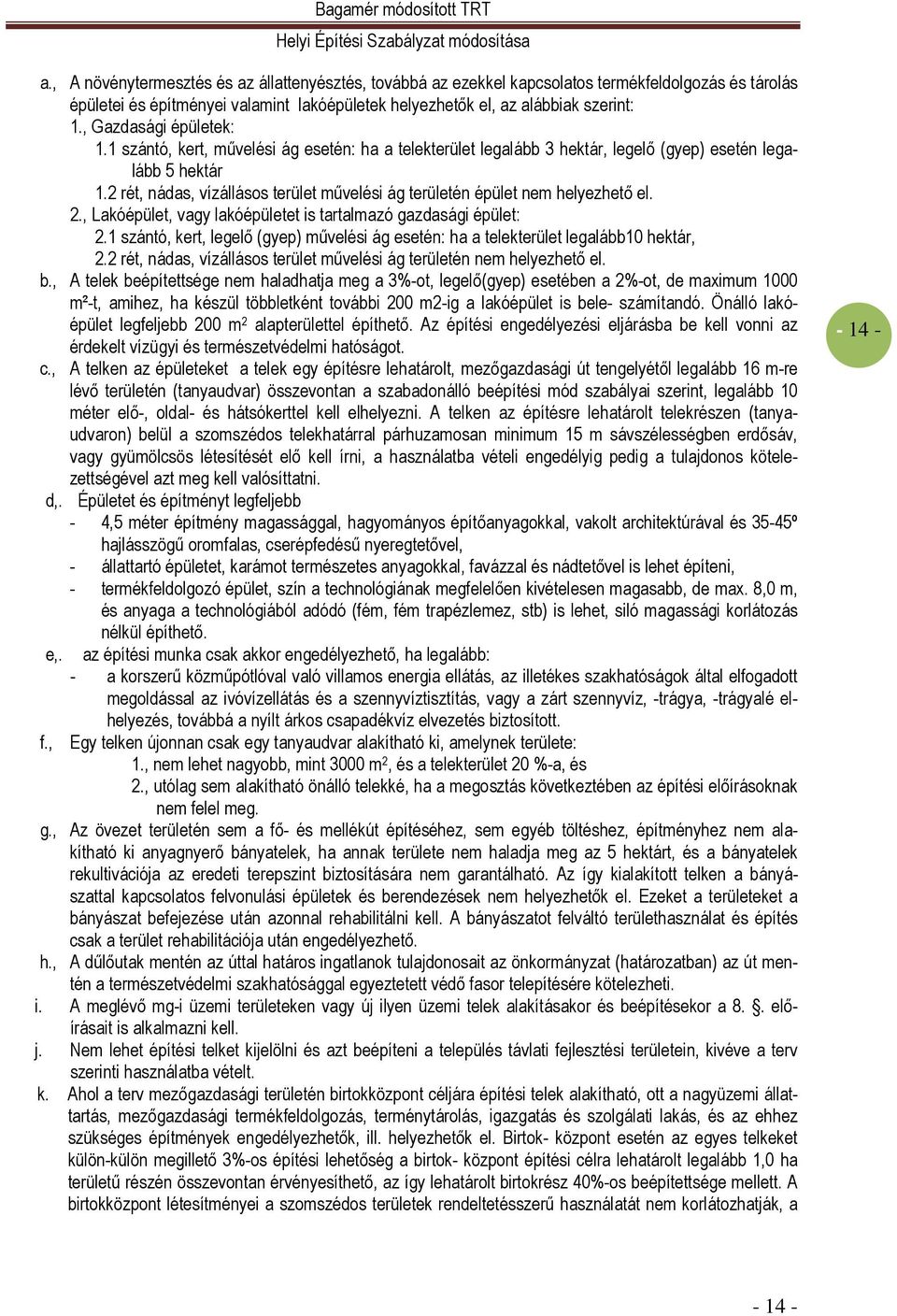 2 rét, nádas, vízállásos terület mővelési ág területén épület nem helyezhetı el. 2., Lakóépület, vagy lakóépületet is tartalmazó gazdasági épület: 2.