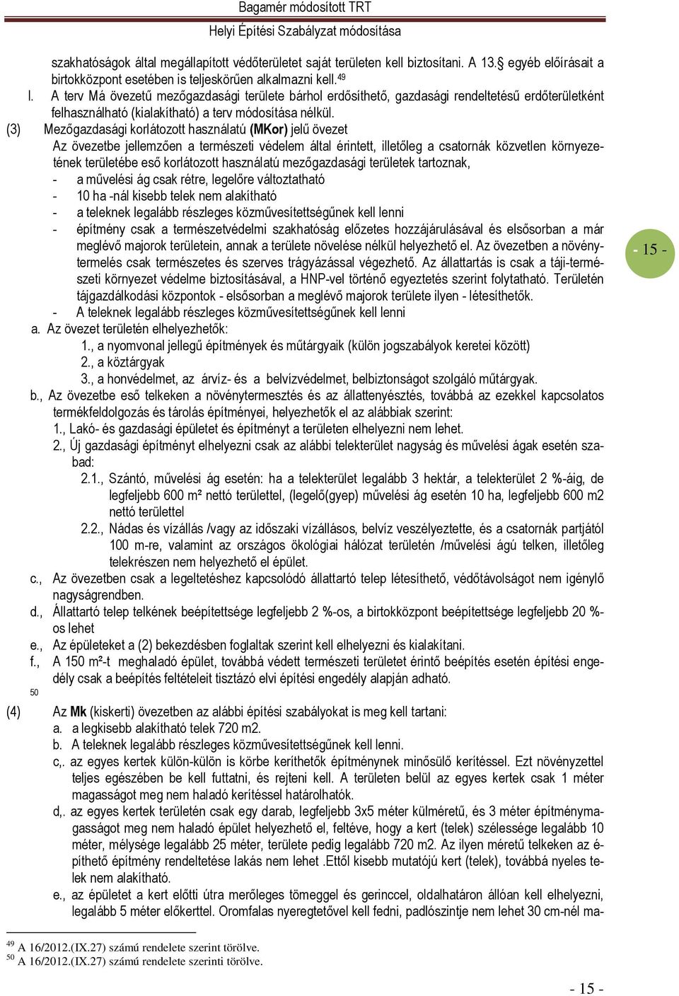(3) Mezıgazdasági korlátozott használatú (MKor) jelő övezet Az övezetbe jellemzıen a természeti védelem által érintett, illetıleg a csatornák közvetlen környezetének területébe esı korlátozott