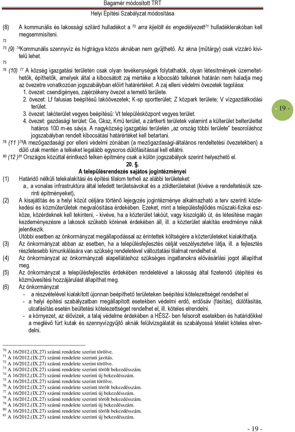 75 76 (10) 77 A község igazgatási területén csak olyan tevékenységek folytathatók, olyan létesítmények üzemeltethetık, építhetık, amelyek által a kibocsátott zaj mértéke a kibocsátó telkének határán
