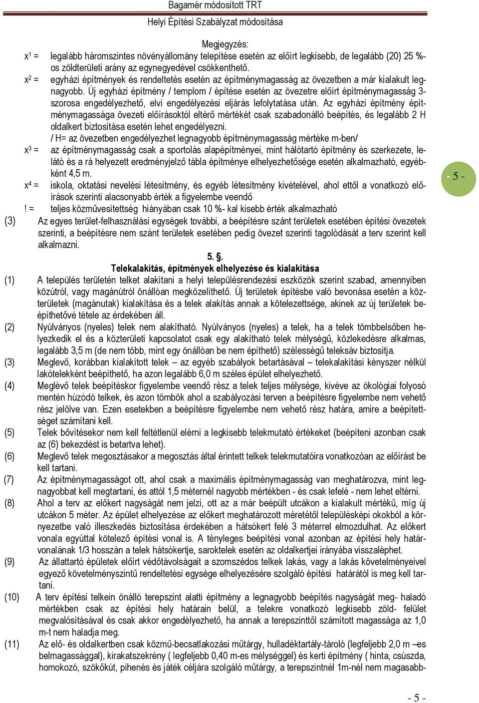Új egyházi építmény / templom / építése esetén az övezetre elıírt építménymagasság 3- szorosa engedélyezhetı, elvi engedélyezési eljárás lefolytatása után.