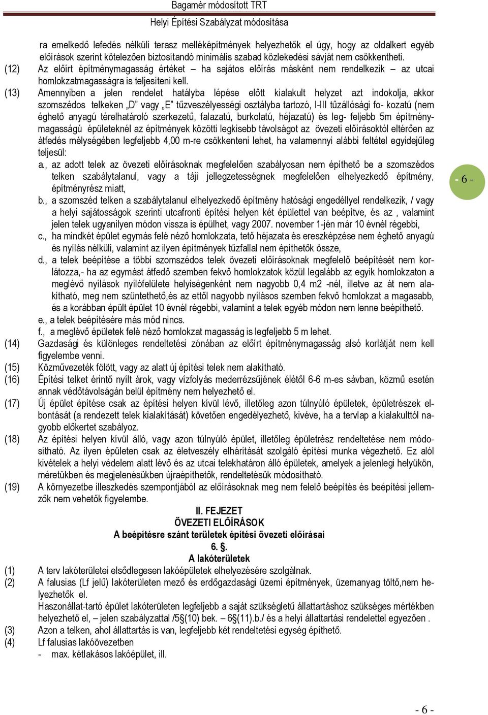 (13) Amennyiben a jelen rendelet hatályba lépése elıtt kialakult helyzet azt indokolja, akkor szomszédos telkeken D vagy E tőzveszélyességi osztályba tartozó, I-III tőzállósági fo- kozatú (nem éghetı