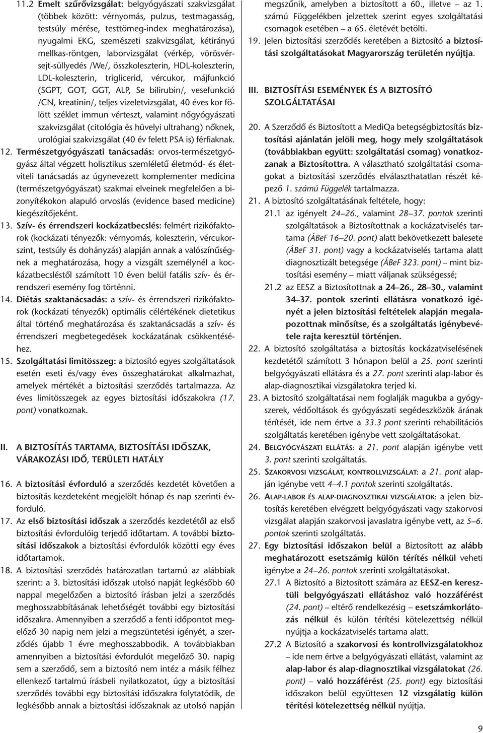 bilirubin/, vesefunkció /CN, kreatinin/, teljes vizeletvizsgálat, 40 éves kor fö - lött széklet immun vérteszt, valamint nőgyógyászati szakvizsgálat (citológia és hüvelyi ultrahang) nőknek, urológiai