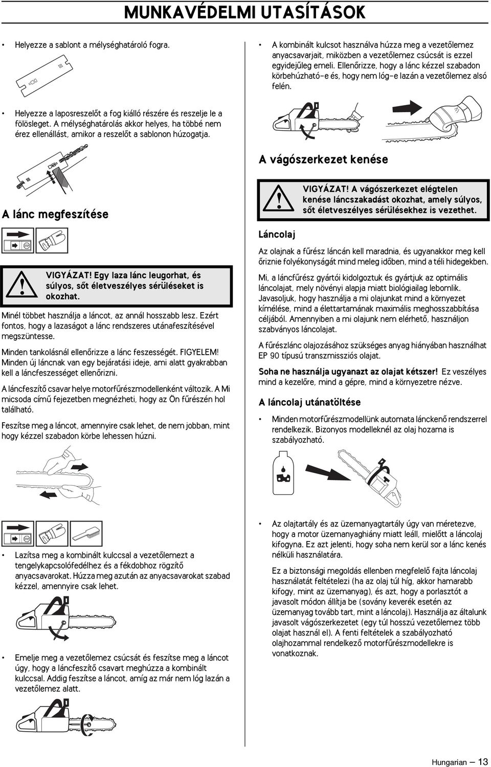 A mélységhatárolás akkor helyes, ha többé nem érez ellenállást, amikor a reszelœt a sablonon húzogatja.