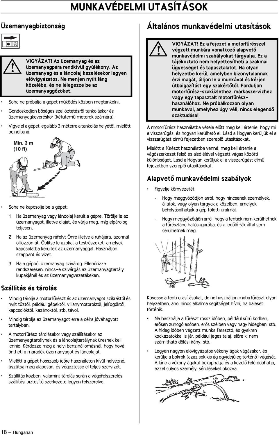 Gondoskodjon bœséges szellœztetésrœl tankoláskor és üzemanyagkeveréskor (kétütemı motorok számára). Vigye el a gépet legalább 3 méterre a tankolás helyétœl, mielœtt beindítaná.