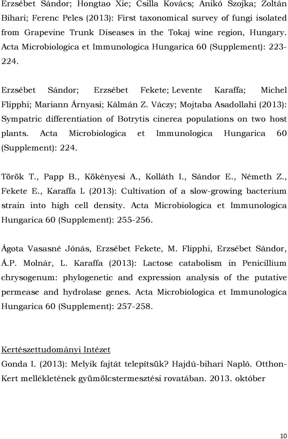 Váczy; Mojtaba Asadollahi (2013): Sympatric differentiation of Botrytis cinerea populations on two host plants. Acta Microbiologica et Immunologica Hungarica 60 (Supplement): 224. Török T., Papp B.