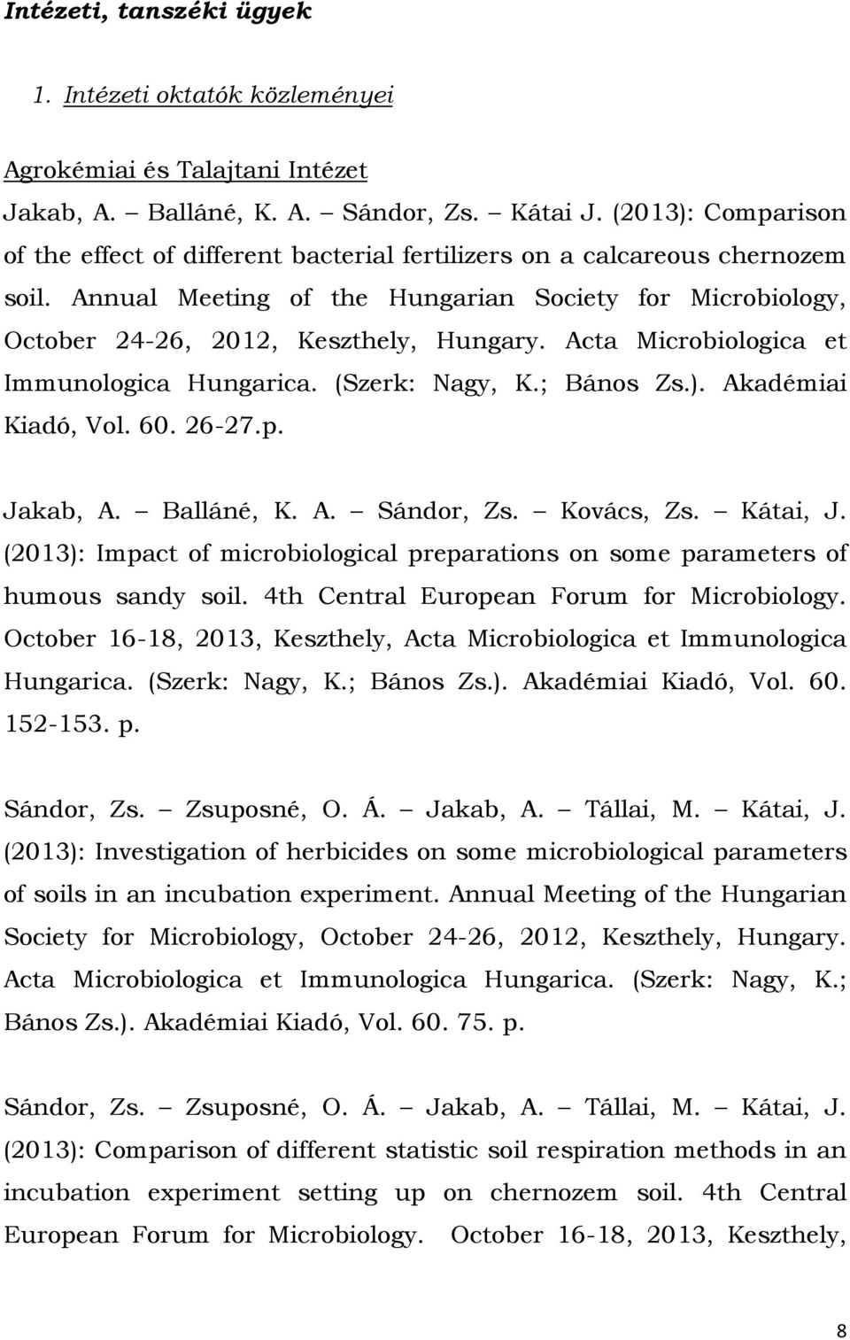 Acta Microbiologica et Immunologica Hungarica. (Szerk: Nagy, K.; Bános Zs.). Akadémiai Kiadó, Vol. 60. 26-27.p. Jakab, A. Balláné, K. A. Sándor, Zs. Kovács, Zs. Kátai, J.