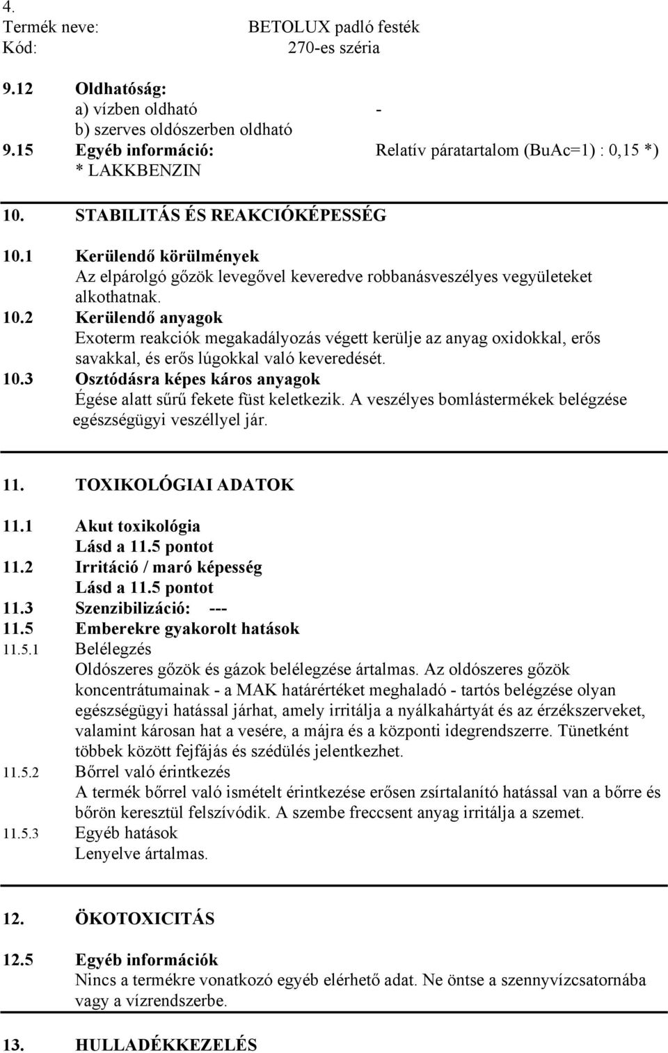 2 Kerülendő anyagok Exoterm reakciók megakadályozás végett kerülje az anyag oxidokkal, erős savakkal, és erős lúgokkal való keveredését. 10.