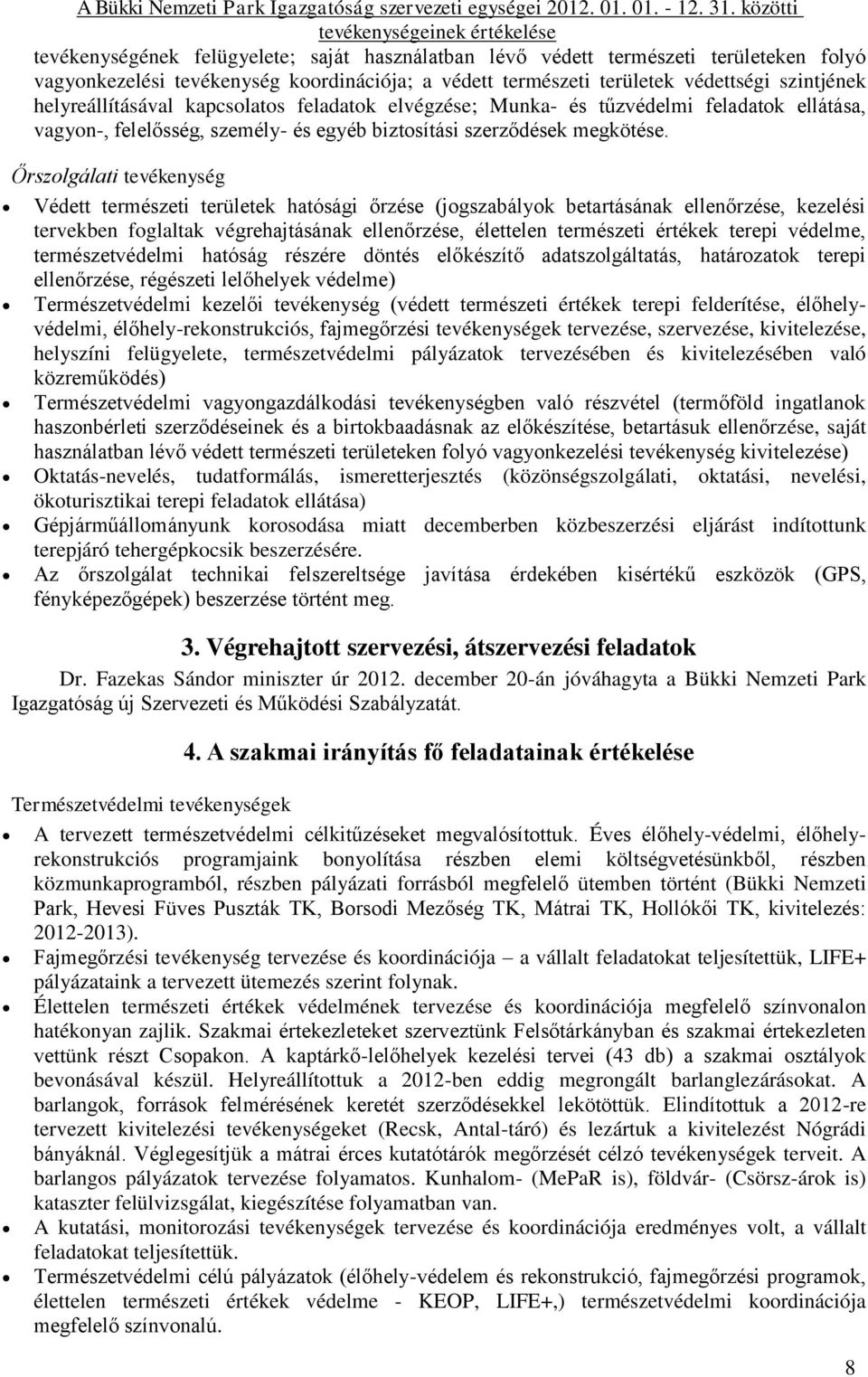 helyreállításával kapcsolatos feladatok elvégzése; Munka- és tűzvédelmi feladatok ellátása, vagyon-, felelősség, személy- és egyéb biztosítási szerződések megkötése.