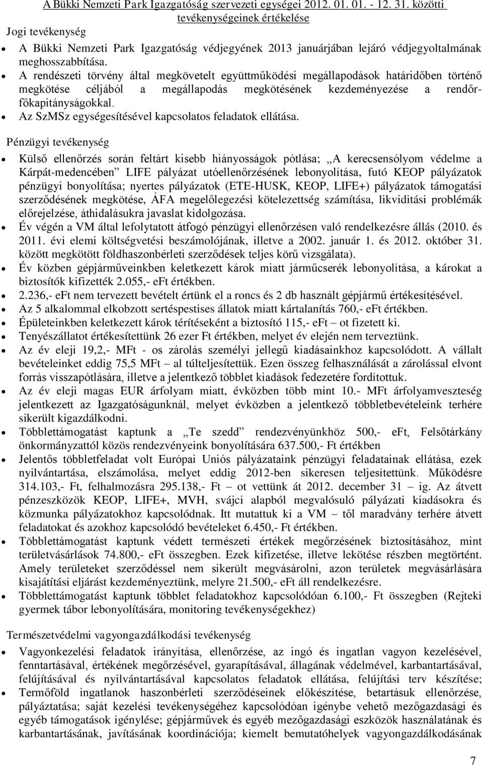 A rendészeti törvény által megkövetelt együttműködési megállapodások határidőben történő megkötése céljából a megállapodás megkötésének kezdeményezése a rendőrfőkapitányságokkal.