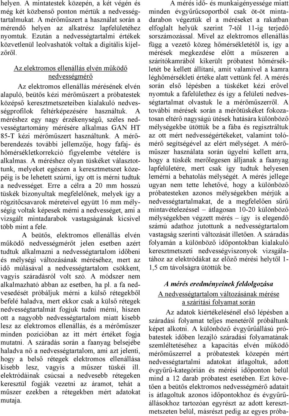 Az elektromos ellenállás elvén működő nedvességmérő Az elektromos ellenállás mérésének elvén alapuló, beütős kézi mérőműszert a próbatestek középső keresztmetszeteiben kialakuló nedvességprofilok