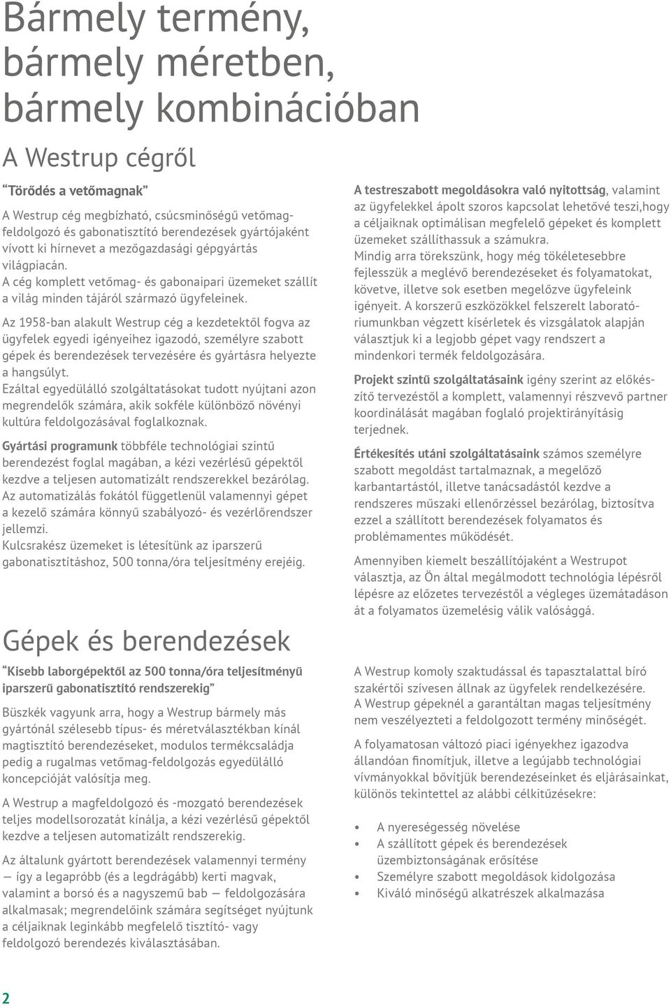 Az 1958-ban alakult Westrup cég a kezdetektől fogva az ügyfelek egyedi igényeihez igazodó, személyre szabott gépek és berendezések tervezésére és gyártásra helyezte a hangsúlyt.