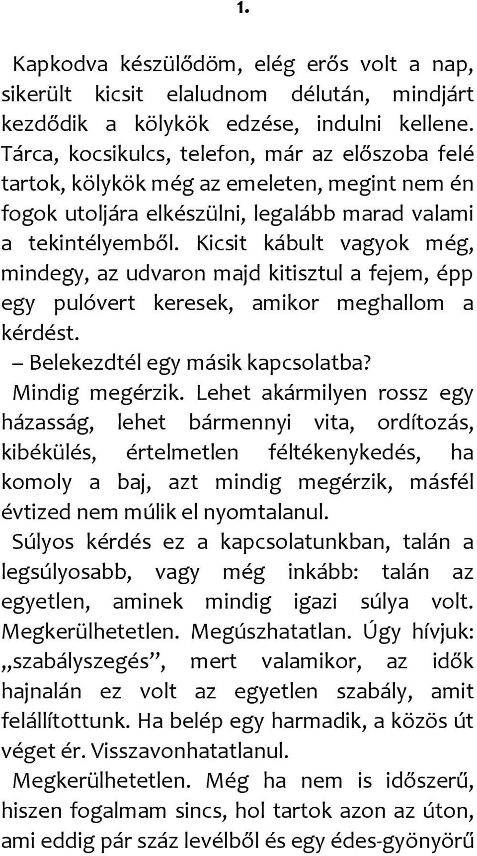 Kicsit kábult vagyok még, mindegy, az udvaron majd kitisztul a fejem, épp egy pulóvert keresek, amikor meghallom a kérdést. Belekezdtél egy másik kapcsolatba? Mindig megérzik.