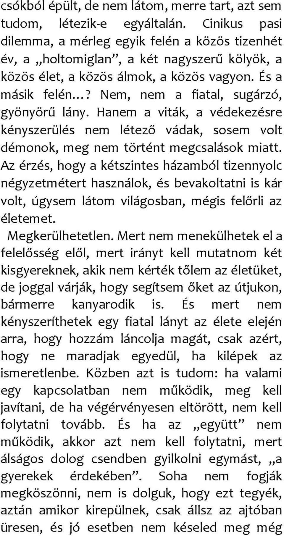 Nem, nem a fiatal, sugárzó, gyönyörű lány. Hanem a viták, a védekezésre kényszerülés nem létező vádak, sosem volt démonok, meg nem történt megcsalások miatt.