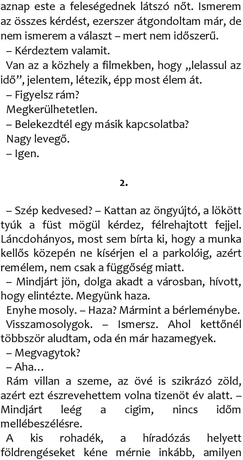 Kattan az öngyújtó, a lökött tyúk a füst mögül kérdez, félrehajtott fejjel.