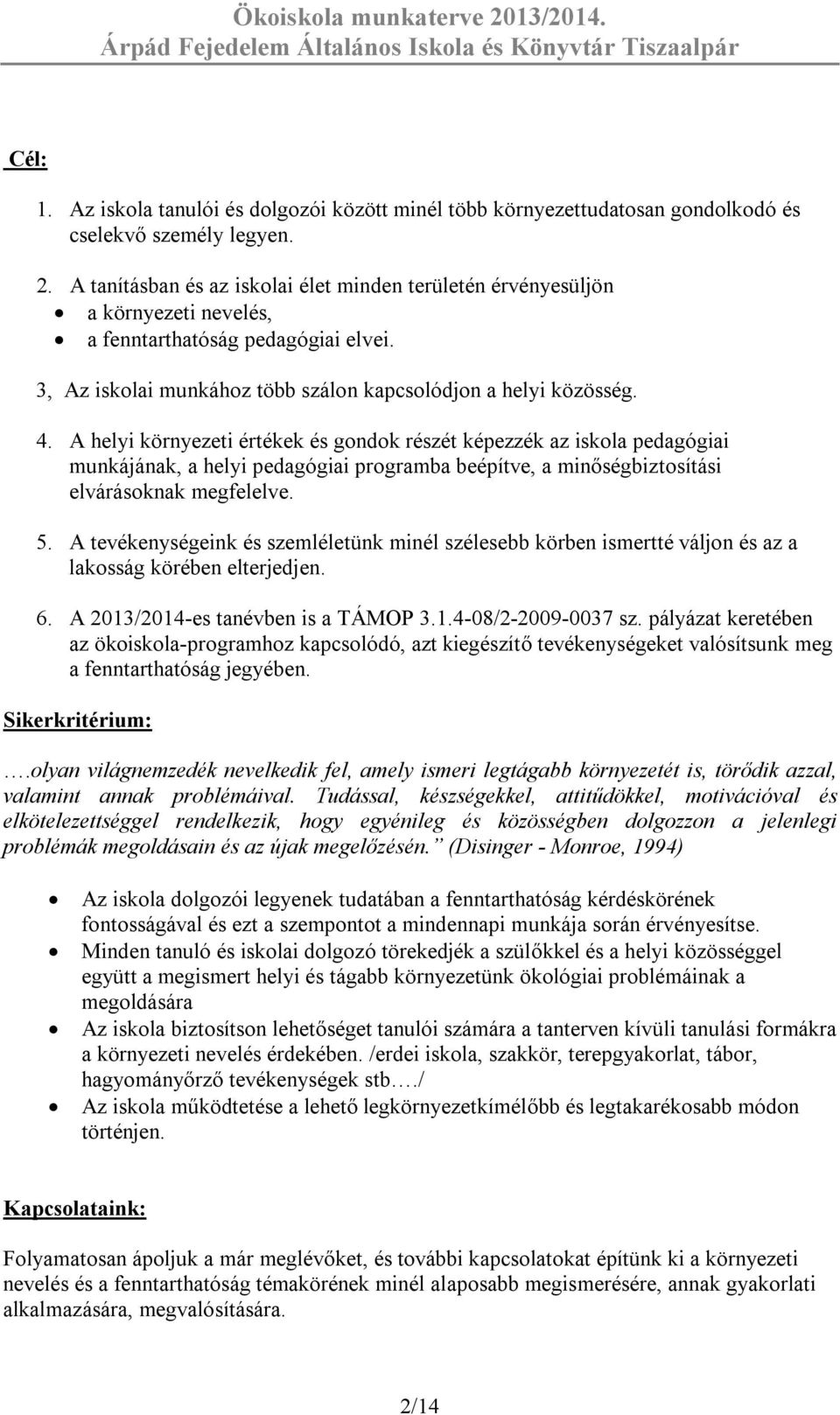 A helyi környezeti értékek és gondok részét képezzék az iskola pedagógiai munkájának, a helyi pedagógiai programba beépítve, a minőségbiztosítási elvárásoknak megfelelve. 5.