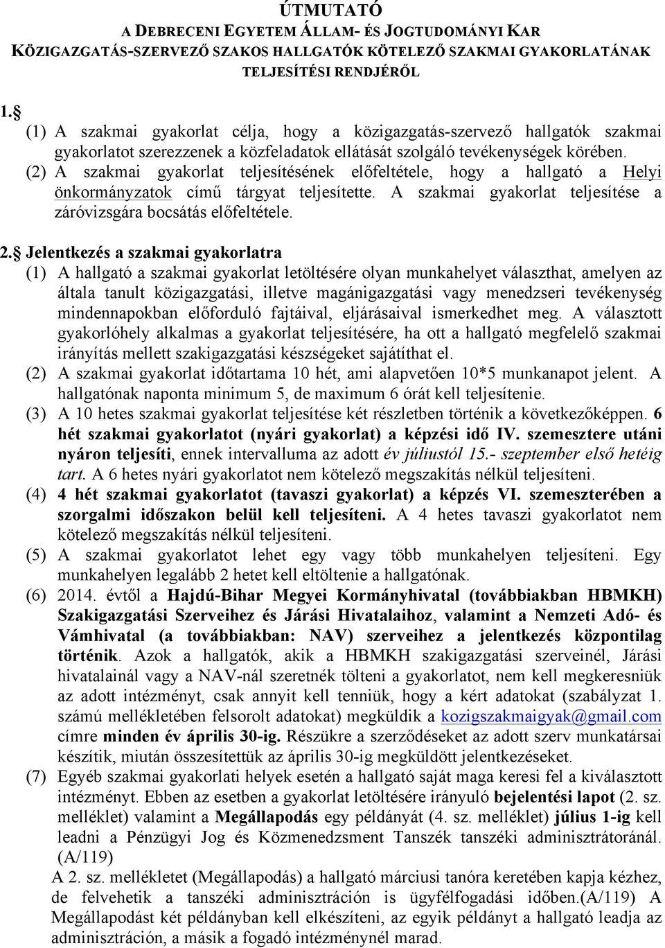 (2) A szakmai gyakorlat teljesítésének előfeltétele, hogy a hallgató a Helyi önkormányzatok című tárgyat teljesítette. A szakmai gyakorlat teljesítése a záróvizsgára bocsátás előfeltétele. 2.