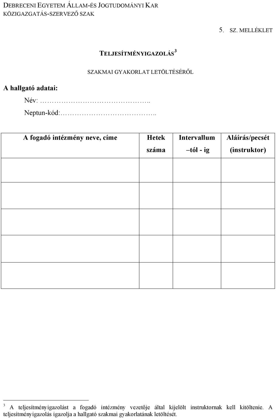 . A fogadó intézmény neve, címe Hetek Intervallum Aláírás/pecsét száma tól - ig (instruktor) 3 A