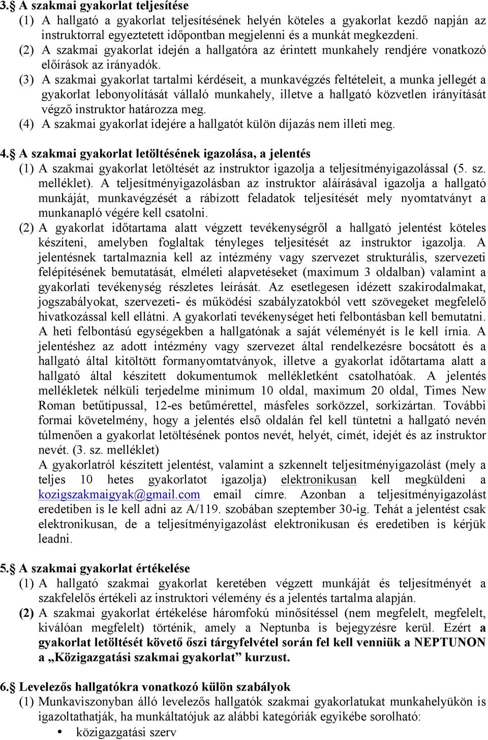 (3) A szakmai gyakorlat tartalmi kérdéseit, a munkavégzés feltételeit, a munka jellegét a gyakorlat lebonyolítását vállaló munkahely, illetve a hallgató közvetlen irányítását végző instruktor