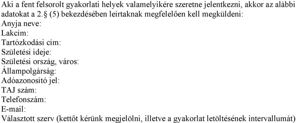 Születési ideje: Születési ország, város: Állampolgárság: Adóazonosító jel: TAJ szám: Telefonszám:
