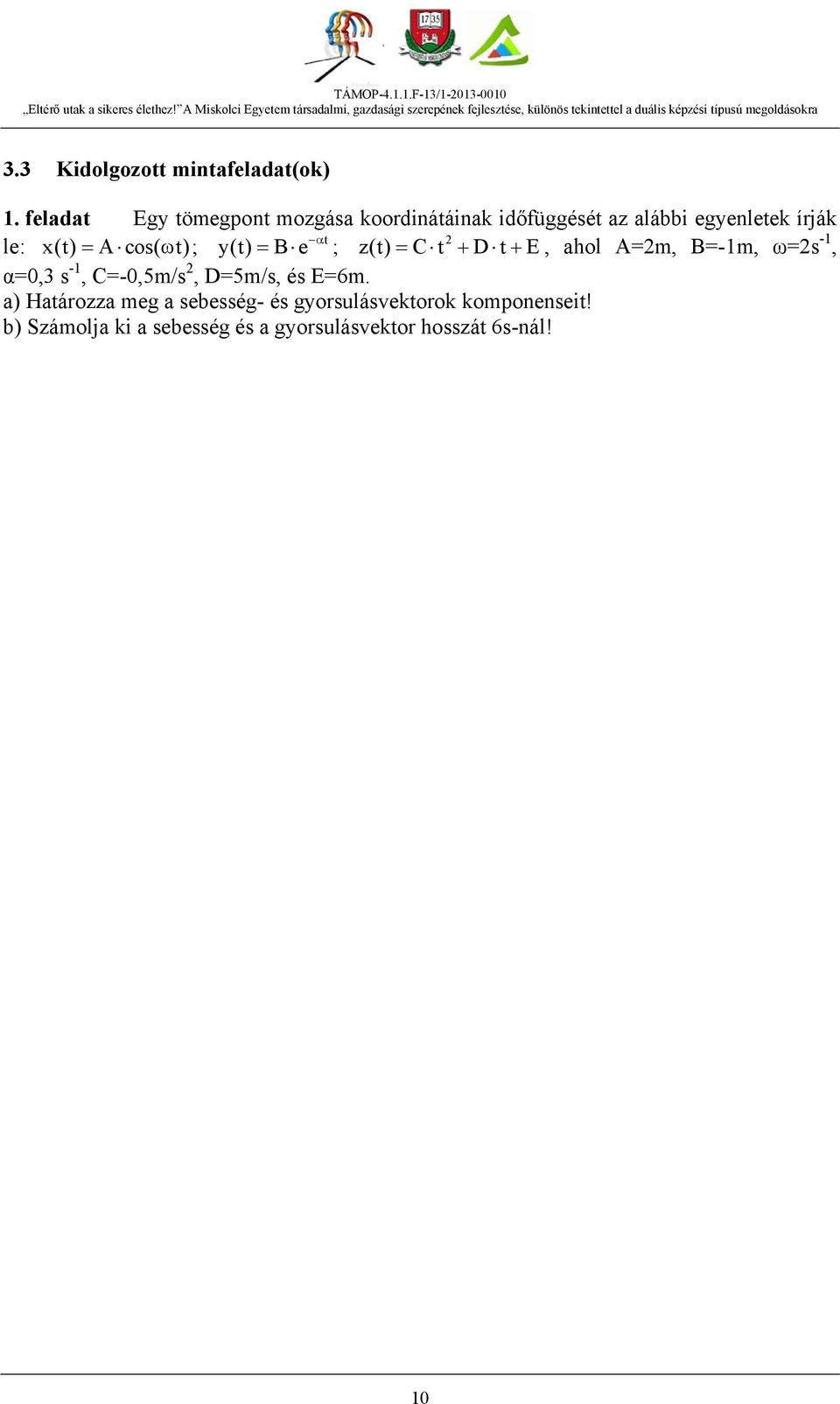 Acos( t); y(t) Be ; z(t) Ct Dt E, ahol A=m, B=-1m, ω=s -1, α=0,3 s -1, C=-0,5m/s, D=5m/s, és