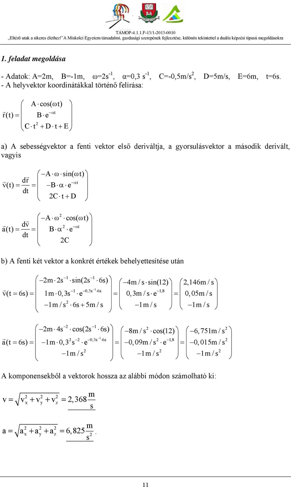 v(t) B e dt Ct D dv t a(t) B e dt C A cos( t) b) A fenti két vektor a konkrét értékek behelyettesítése után v(t 6s) 1m 0,3s e 0,3m / s e 0,05m / s 1m/s 6s 5m/s 1m/s 1m/s 1 1 m s sin(s 6s) 4m