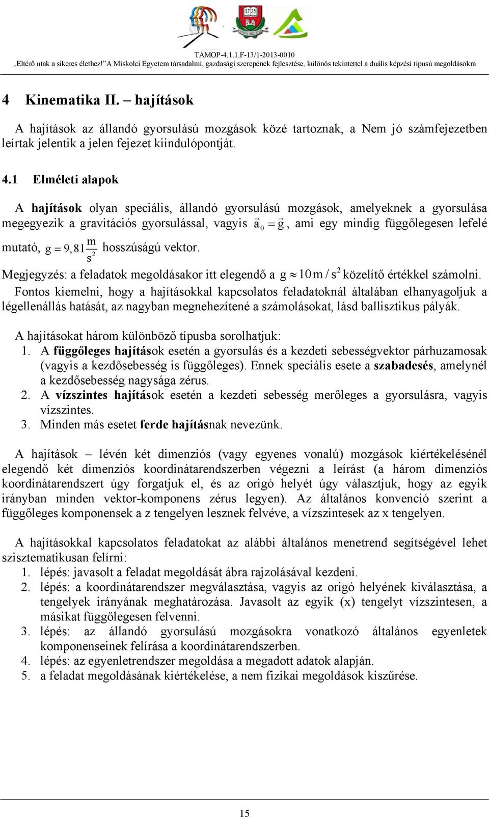 1 Elméleti alapok A hajítások olyan speciális, állandó gyorsulású mozgások, amelyeknek a gyorsulása megegyezik a gravitációs gyorsulással, vagyis a 0 g, ami egy mindig függőlegesen lefelé m mutató, g