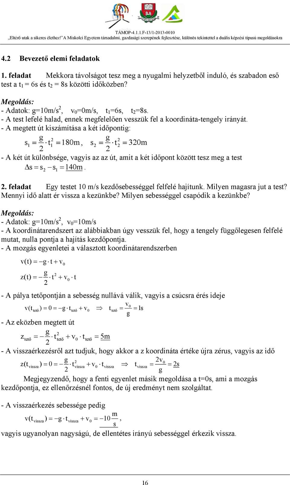 - A megtett út kiszámítása a két időpontig: g g s1 t1 180m, s t 30m - A két út különbsége, vagyis az az út, amit a két időpont között tesz meg a test s s s 140m. 1. feladat Egy testet 10 m/s kezdősebességgel felfelé hajítunk.
