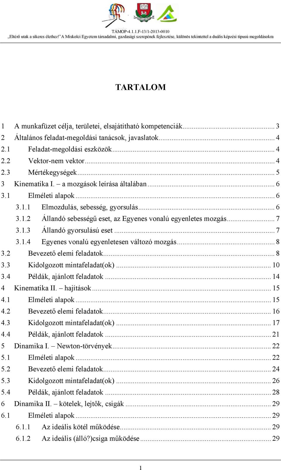 .. 7 3.1.3 Állandó gyorsulású eset... 7 3.1.4 Egyenes vonalú egyenletesen változó mozgás... 8 3. Bevezető elemi feladatok... 8 3.3 Kidolgozott mintafeladat(ok)... 10 3.4 Példák, ajánlott feladatok.