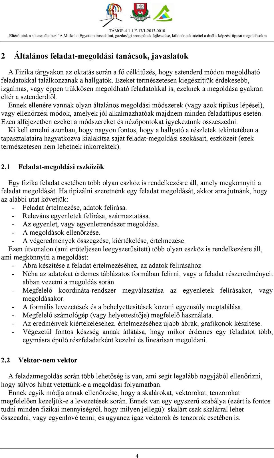 Ennek ellenére vannak olyan általános megoldási módszerek (vagy azok tipikus lépései), vagy ellenőrzési módok, amelyek jól alkalmazhatóak majdnem minden feladattípus esetén.