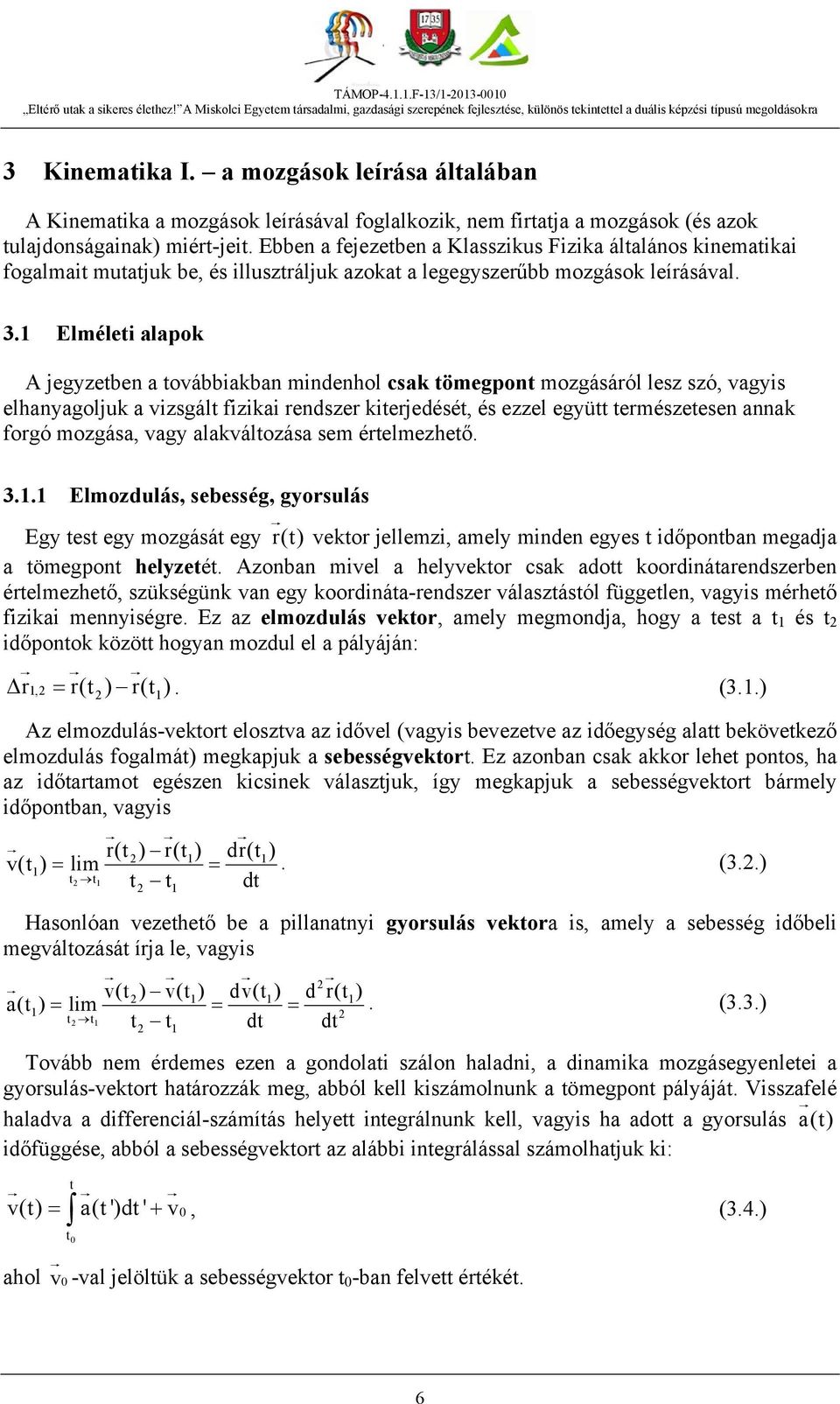 1 Elméleti alapok A jegyzetben a továbbiakban mindenhol csak tömegpont mozgásáról lesz szó, vagyis elhanyagoljuk a vizsgált fizikai rendszer kiterjedését, és ezzel együtt természetesen annak forgó