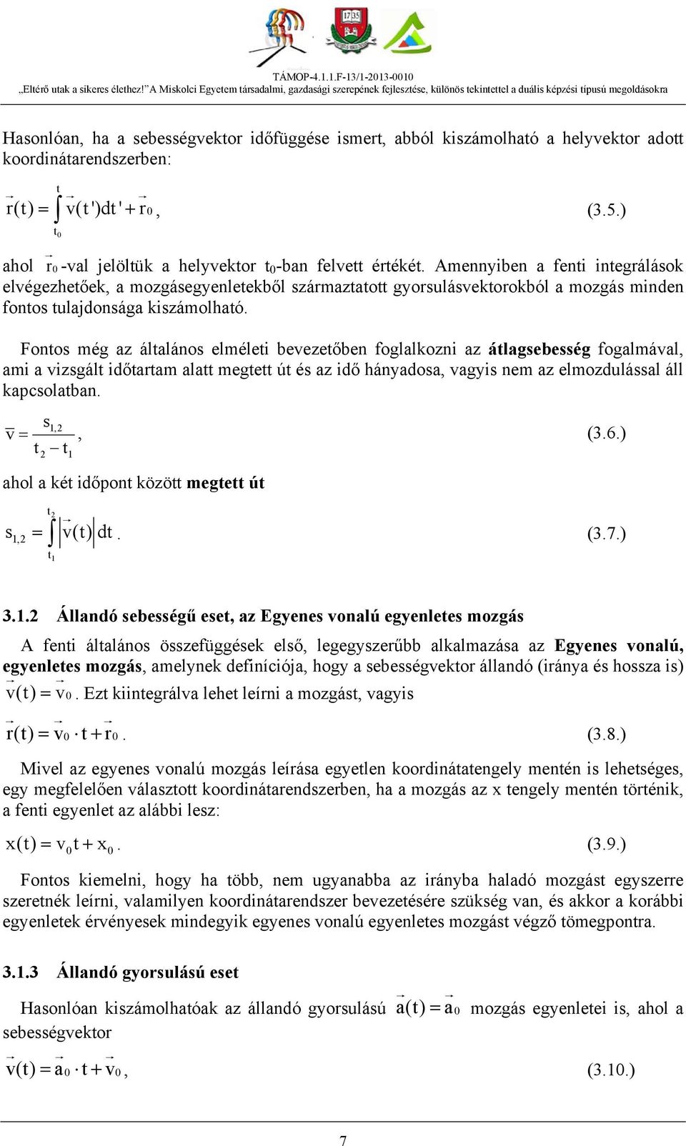 Amennyiben a fenti integrálások elvégezhetőek, a mozgásegyenletekből származtatott gyorsulásvektorokból a mozgás minden fontos tulajdonsága kiszámolható.