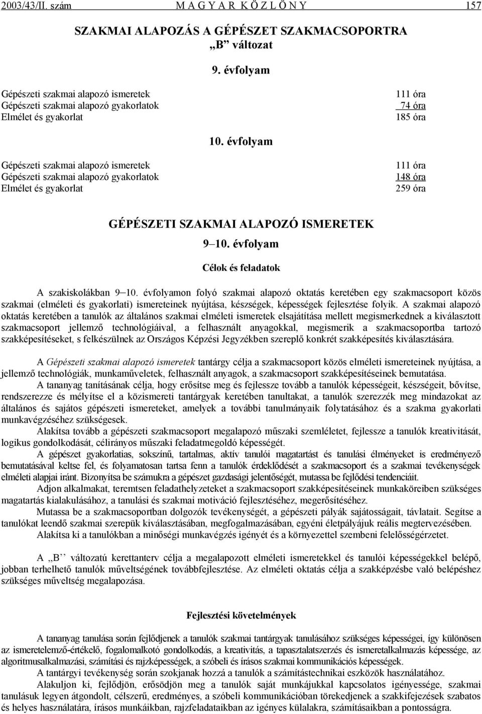 évfolyam Gépészeti szakmai alapozó ismeretek Gépészeti szakmai alapozó gyakorlatok Elmélet és gyakorlat 111 óra 148 óra 259 óra GÉPÉSZETI SZAKMAI ALAPOZÓ ISMERETEK 9 10.