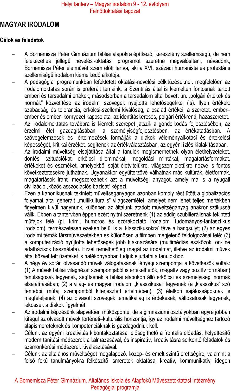 - A pedagógiai programunkban lefektetett oktatási-nevelési célkitűzéseknek megfelelően az irodalomoktatás során is preferált témáink: a Szentírás által is kiemelten fontosnak tartott emberi és