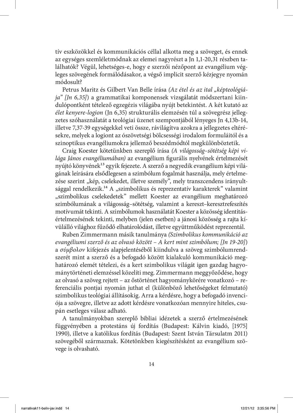 Petrus Maritz és Gilbert Van Belle írása (Az étel és az ital képteológiája [Jn 6,35]) a grammatikai komponensek vizsgálatát módszertani kiindulópontként tételező egzegézis világába nyújt betekintést.