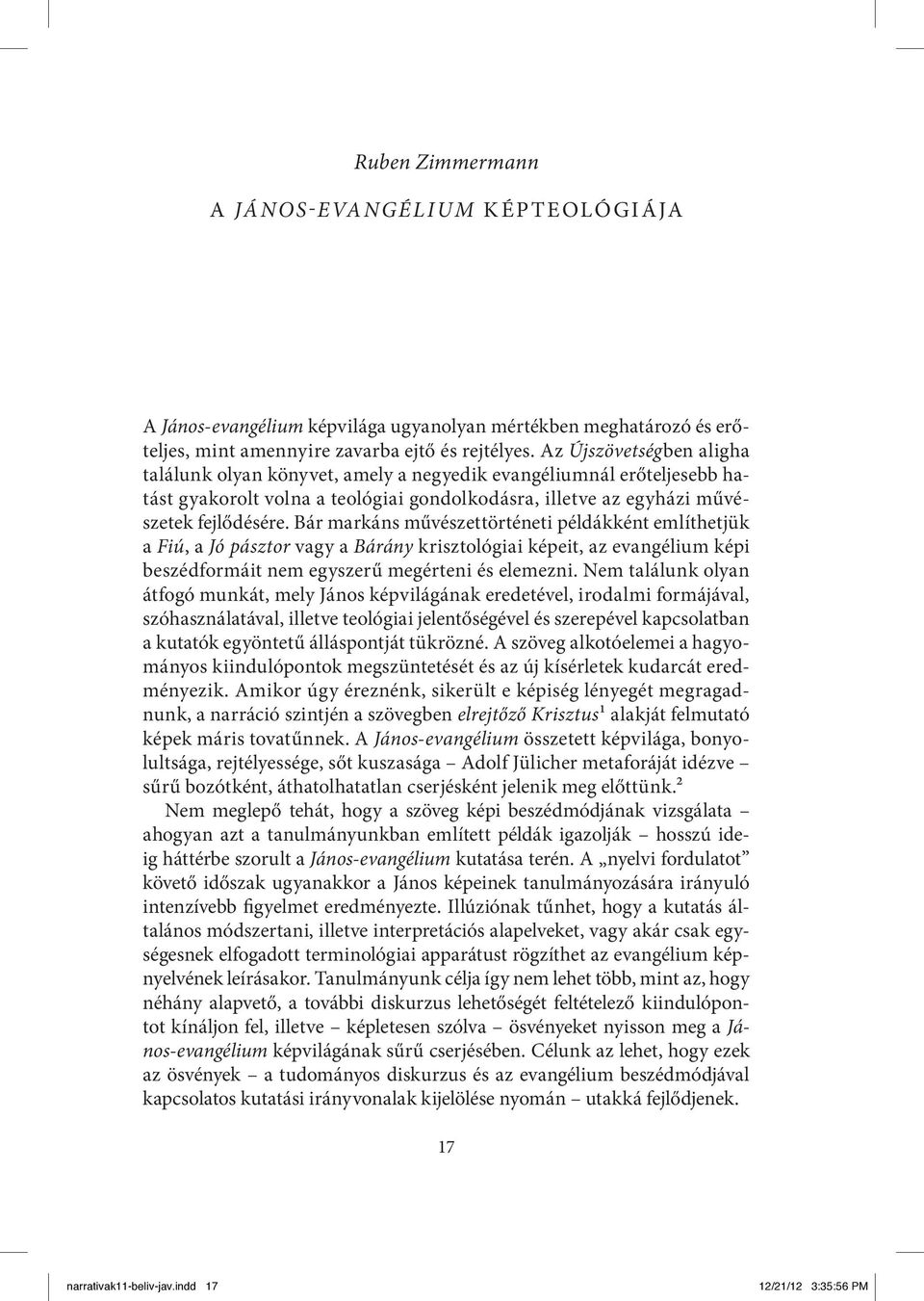Bár markáns művészettörténeti példákként említhetjük a Fiú, a Jó pásztor vagy a Bárány krisztológiai képeit, az evangélium képi beszédformáit nem egyszerű megérteni és elemezni.