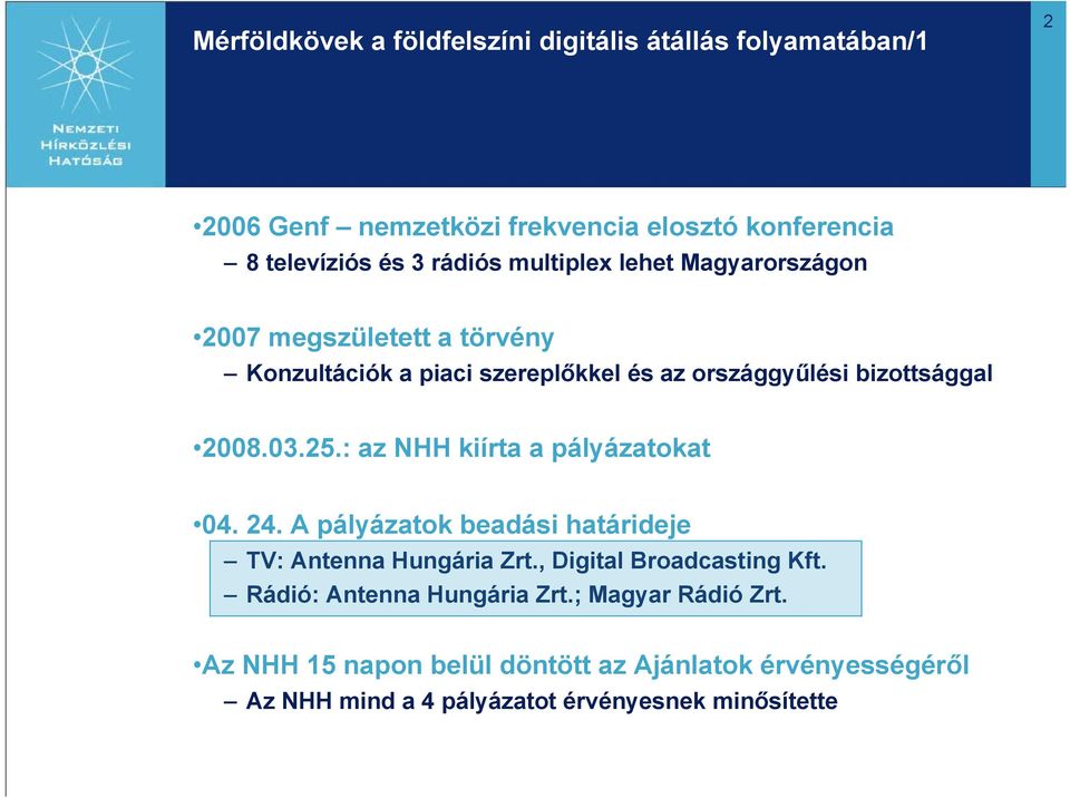 : az NHH kiírta a pályázatokat 04. 24. A pályázatok beadási határideje TV: Antenna Hungária Zrt., Digital Broadcasting Kft.