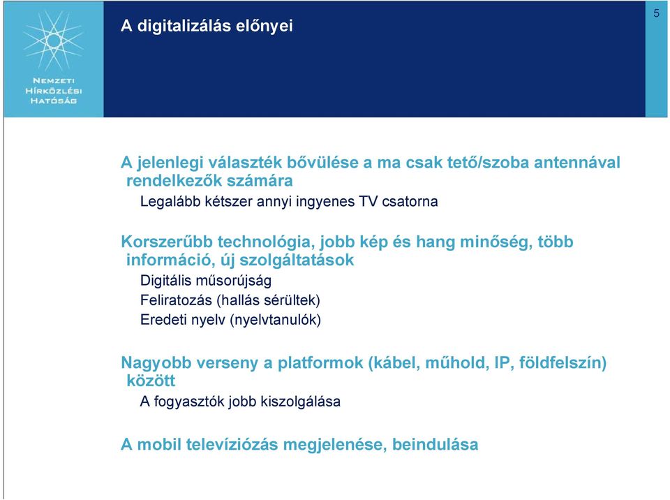 szolgáltatások Digitális műsorújság Feliratozás (hallás sérültek) Eredeti nyelv (nyelvtanulók) Nagyobb verseny a