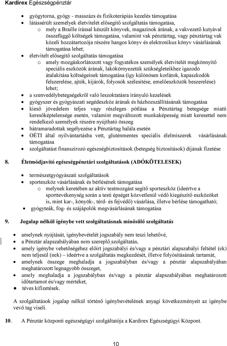 életvitelt elősegítő szolgáltatás támogatása o amely mozgáskorlátozott vagy fogyatékos személyek életvitelét megkönnyítő speciális eszközök árának, lakókörnyezetük szükségleteikhez igazodó