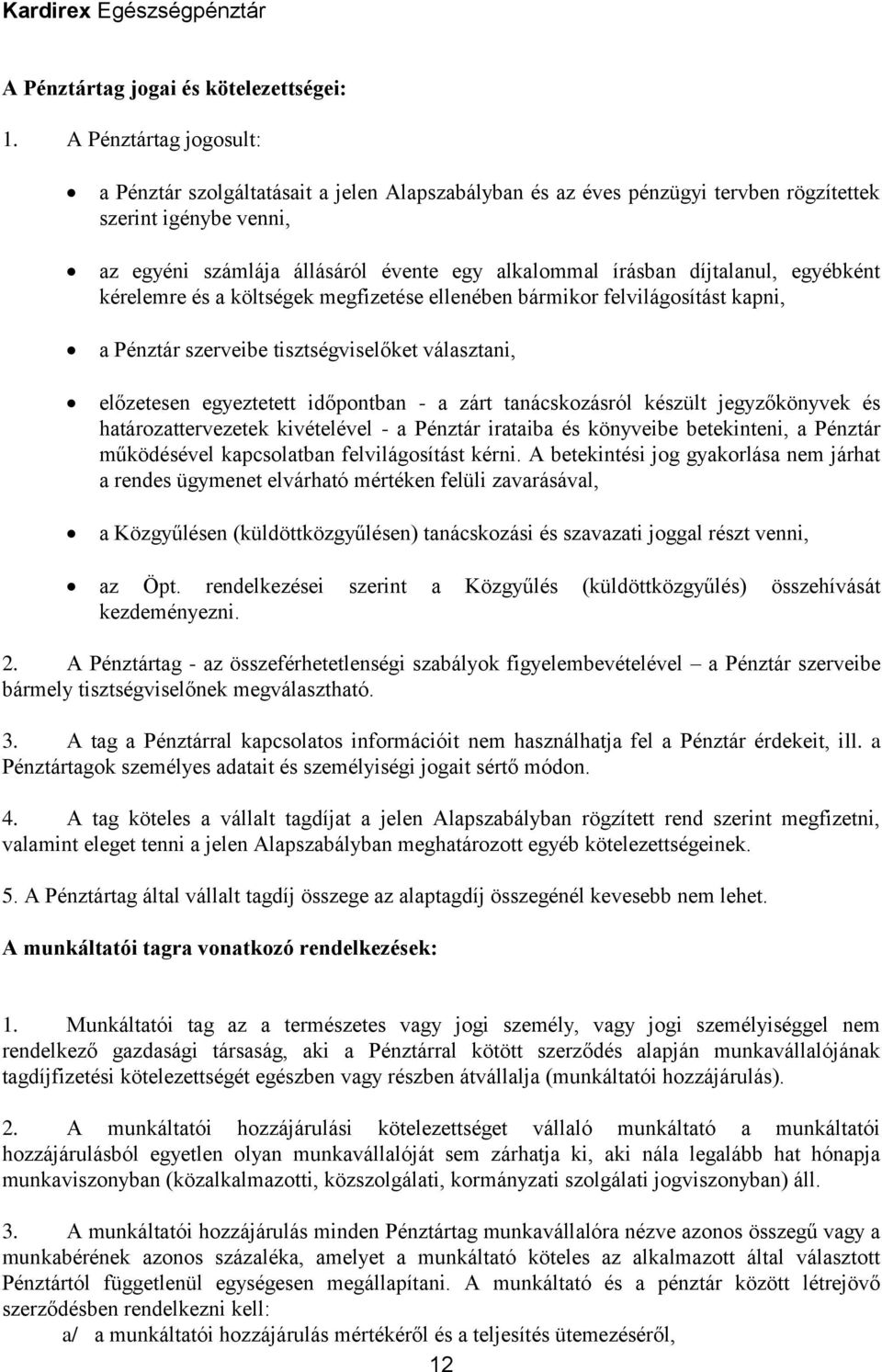 díjtalanul, egyébként kérelemre és a költségek megfizetése ellenében bármikor felvilágosítást kapni, a Pénztár szerveibe tisztségviselőket választani, előzetesen egyeztetett időpontban - a zárt