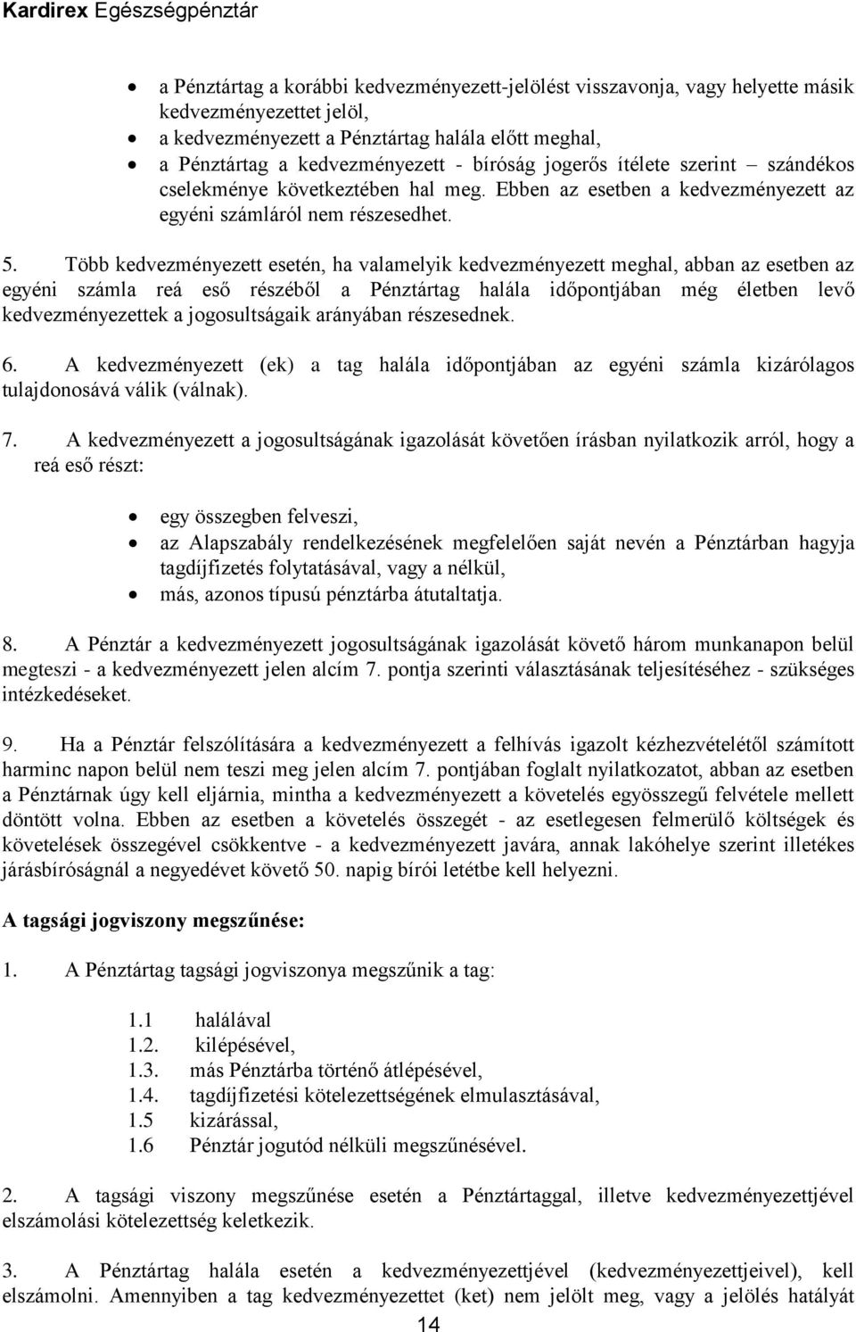 Több kedvezményezett esetén, ha valamelyik kedvezményezett meghal, abban az esetben az egyéni számla reá eső részéből a Pénztártag halála időpontjában még életben levő kedvezményezettek a