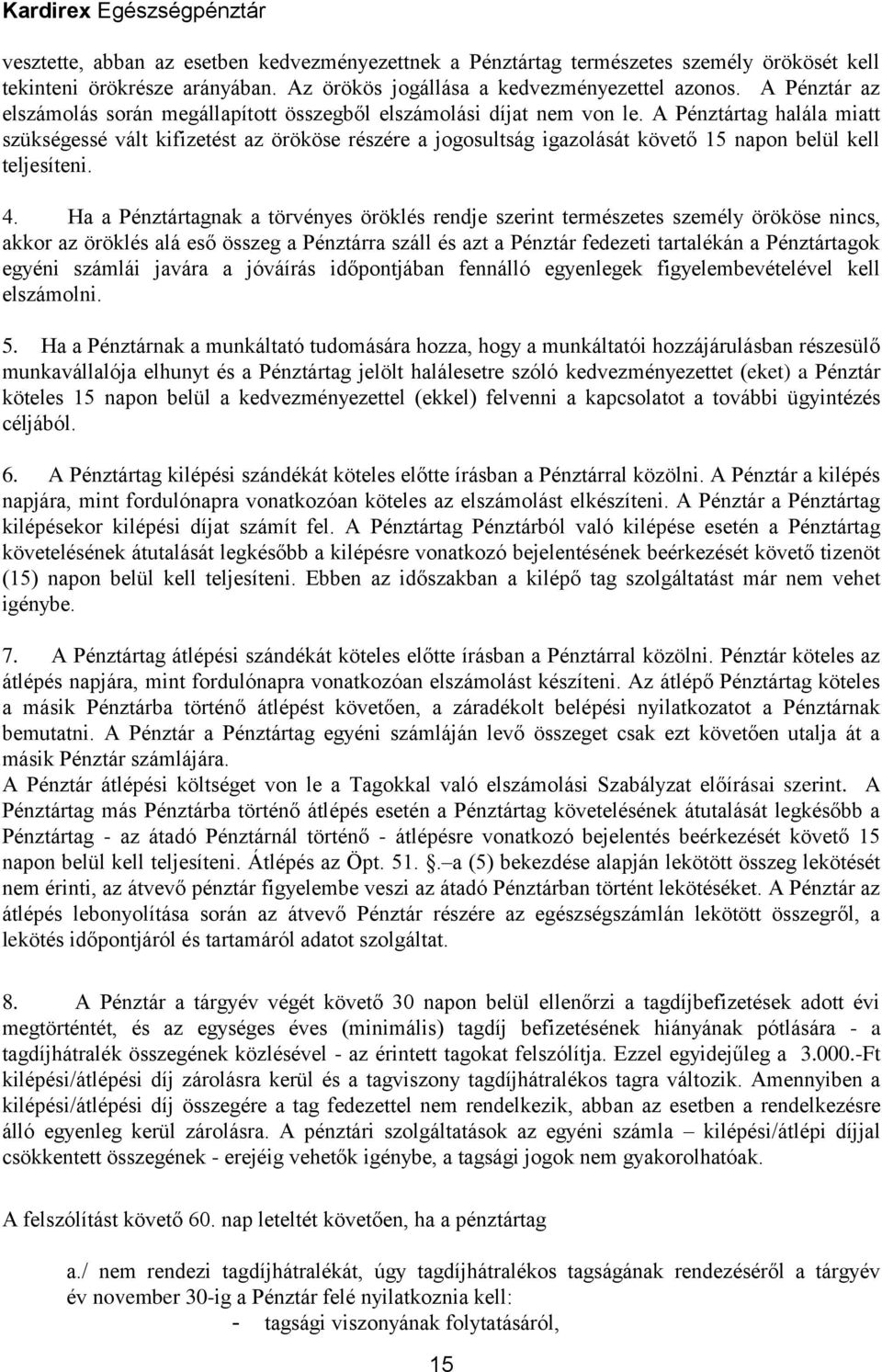 A Pénztártag halála miatt szükségessé vált kifizetést az örököse részére a jogosultság igazolását követő 15 napon belül kell teljesíteni. 4.